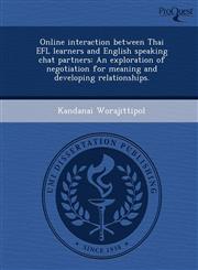 Online interaction between Thai EFL learners and English speaking chat partners An exploration of negotiation for meaning and developing relationships.,1243777672,9781243777676