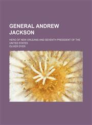 General Andrew Jackson; Hero of New Orleans and Seventh President of the United States,1150218169,9781150218163