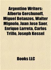 Argentine Writer Introduction Alberto Gerchunoff, Miguel Betanzos, Walter Mignolo, Juan José Saer, Enrique Larreta, Carlos Trillo,1155542681,9781155542683