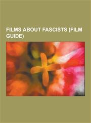 Films about Fascists (Film Guide) Adolf Hitler in Fiction, Films with Nazi Occultism, Salo, or the 120 Days of Sodom, the Great Dictator, Raiders of,1230592296,9781230592299