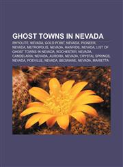 Ghost towns in Nevada Rhyolite, Nevada, Gold Point, Nevada, Pioneer, Nevada, Metropolis, Nevada, Rawhide, Nevada,1155199723,9781155199726