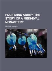 Fountains Abbey, the Story of a Mediæval Monastery,1151349585,9781151349583