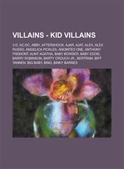 Villains - Kid Villains 3-D, AC-DC, Abby, Aftershock, Ajar, Ajat, Alex, Alex Russo, Angelica Pickles, Anointed One, Anthony Fremont, Aunt Agatha, Baby Bowser, Baby Eddie, Barry Robinson, Barty Crouch Jr., Bertram, Biff Tannen, Big Baby, Bing,123478324X,9781234783242