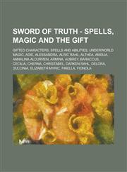 Sword of Truth - Spells, Magic and the Gift Gifted Characters, Spells and Abilities, Underworld magic, Adie, Alessandra, Alric Rahl, Althea, Amelia, Annalina Aldurren, Armina, Aubrey, Baraccus, Cecilia, Cherna, Christabel, Darken Rahl,1234806304,9781234806309