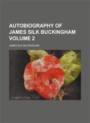 Autobiography of James Silk Buckingham Volume 2,1130322629,9781130322620