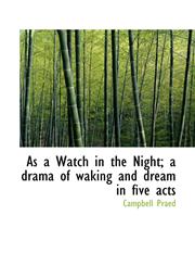 As a Watch in the Night; a drama of waking and dream in five acts,1117517063,9781117517063