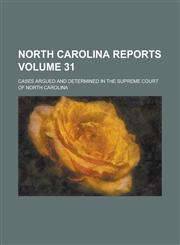 North Carolina Reports; Cases Argued and Determined in the Supreme Court of North Carolina Volume 31,1234208830,9781234208837