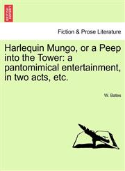 Harlequin Mungo, or a Peep into the Tower a pantomimical entertainment, in two acts, etc.,1241170711,9781241170714