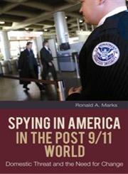 Spying in America in the Post 9/11 World Domestic Threat and the Need for Change,0313391416,9780313391415