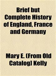 Brief but Complete History of England, France and Germany,1153303574,9781153303576