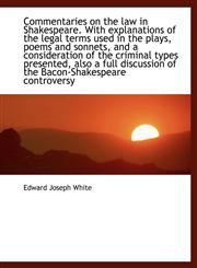 Commentaries on the law in Shakespeare. With explanations of the legal terms used in the plays, poems and sonnets, and a consideration of the criminal types presented, also a full discussion of the Bacon-Shakespeare controversy,1140196693,9781140196693