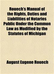 Rouech's Manual of the Rights, Duties and Liabilities of Notaries Public Under the Common Law as Modified by the Statutes of Michigan,1152208527,9781152208520
