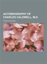 Autobiography of Charles Caldwell, M.D,1230366210,9781230366210