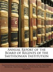 Annual Report of the Board of Regents of the Smithsonian Institution,117412170X,9781174121708