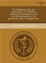 Investigations into the mechanisms of Wolbachia induced parthenogenesis and sex determination in the parasitoid wasp, Trichogramma.,1244602159,9781244602151