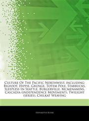 Articles On Culture Of The Pacific Northwest, including Bigfoot, Hippie, Grunge, Totem Pole, Starbucks, Sleepless In Seattle, Burgerville, Mcmenamins, Cascadia (independence Movement), Twilight (series), Chilkat Weaving,1242572155,9781242572159