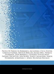 Articles On People By Parish In Barbados, including Cecil Foster, Garfield Sobers, Arthur Barclay, Jackie Opel, Patrick Husbands, Don Maxwell, Geoffrey Foster (west Indian Cricketer), Jon Nurse, Slade Callaghan, Simon Husbands,1244257516,9781244257511