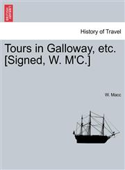Tours in Galloway, etc. [Signed, W. M'C.],1241248346,9781241248345