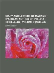Diary and Letters of Madame D'Arblay, Author of Evelina Cecilia, &C (Volume 7 (1813-40)),1154028755,9781154028751