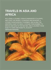 Travels in Asia and Africa; Including a Journey From Scanderoon to Aleppo, and Over the Desert to Bagdad and Bussora, a Voyage From Bussora to Bombay, and Along the Western Coast of India, a Voyage From Bombay to Mocha and Suez in the Red Sea, and a Journ,115126007X,9781151260079