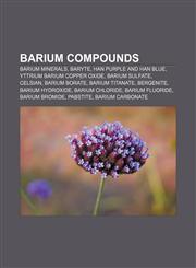 Barium compounds Barium minerals, Baryte, Han purple and Han blue, Yttrium barium copper oxide, Barium sulfate, Celsian, Barium borate,1157630944,9781157630944