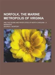 Norfolk, the Marine Metropolis of Virginia; And the Sound and River Cities of North Carolina A Narrative,1230383697,9781230383699