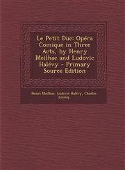 Le Petit Duc Opera Comique in Three Acts, by Henry Meilhac and Ludovic Halevy,1289402485,9781289402488