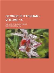George Puttenham (Volume 15); The Arte of English Poesie,1150444401,9781150444401