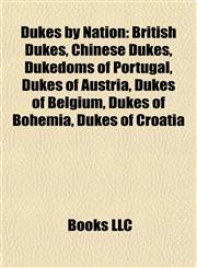 Dukes by Nation British Dukes, Chinese Dukes, Dukedoms of Portugal, Dukes of Austria, Dukes of Belgium, Dukes of Bohemia, Dukes of Croatia,1157818684,9781157818687