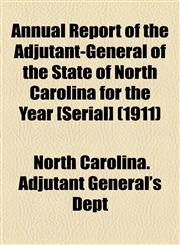 Annual Report of the Adjutant-General of the State of North Carolina for the Year [Serial] (1911),1154999599,9781154999594