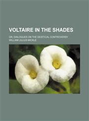 Voltaire in the Shades; Or, Dialogues on the Deistical Controversy,1151468096,9781151468093