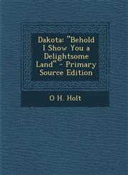 Dakota "Behold I Show You a Delightsome Land" - Primary Source Edition,1294688138,9781294688136