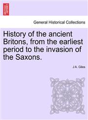 History of the ancient Britons, from the earliest period to the invasion of the Saxons.,124144207X,9781241442071