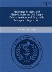 Molecular Motors and Microtubules in Cell Shape Determination and Organelle Transport Regulation.,1249906962,9781249906964