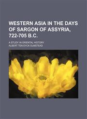 Western Asia in the Days of Sargon of Assyria, 722-705 B.c.; A Study in Oriental History,1150638567,9781150638565