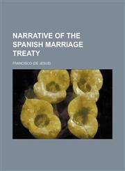 Narrative of the Spanish Marriage Treaty,1130775178,9781130775174