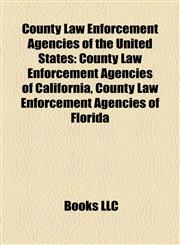 County Law Enforcement Agencies of the United States County Law Enforcement Agencies of California, County Law Enforcement Agencies of Florida,1157993028,9781157993025
