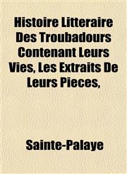 Histoire Littéraire Des Troubadours Contenant Leurs Vies, Les Extraits De Leurs Pièces,,115229119X,9781152291195
