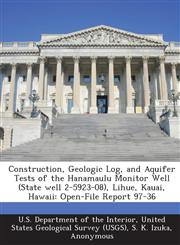 Construction, Geologic Log, and Aquifer Tests of the Hanamaulu Monitor Well (State well 2-5923-08), Lihue, Kauai, Hawaii Open-File Report 97-36,1288777515,9781288777518