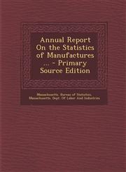 Annual Report on the Statistics of Manufactures ...,1289963428,9781289963422