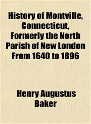 History of Montville, Connecticut, Formerly the North Parish of New London From 1640 to 1896,1154963594,9781154963595