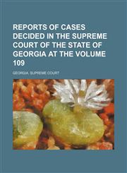 Reports of cases decided in the Supreme Court of the State of Georgia at the Volume 109,1153954354,9781153954358