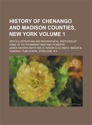 History of Chenango and Madison Counties, New York; With Illustrations and Biographical Sketches of Some of Its Prominent Men and Pioneers Volume 1,1236945891,9781236945891