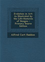 Evolution in Art As Illustrated by the Life-Histories of Designs - Primary Source Edition,1294004867,9781294004868