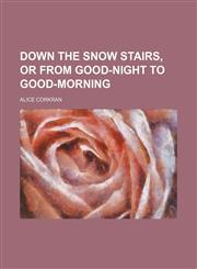 Down the Snow Stairs, or From Good-Night to Good-Morning,145906786X,9781459067868