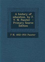 History of Education, by F. V. N. Painter,1289822611,9781289822613