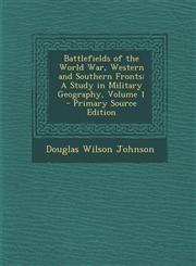 Battlefields of the World War, Western and Southern Fronts A Study in Military Geography, Volume 1,1289524661,9781289524661