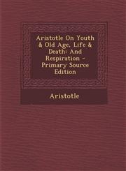 Aristotle on Youth & Old Age, Life & Death And Respiration - Primary Source Edition,1294567381,9781294567387