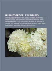 Businesspeople in mining Winfield Scott Stratton, Cecil Rhodes, Taro Aso, Harry Oakes, Ira Rennert, Howard Burnham, John Hays Hammond,1156414911,9781156414910