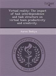 Virtual reality The impact of task interdependence and task structure on virtual team productivity and creativity.,128883232X,9781288832323